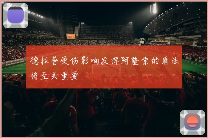德拉普受伤影响发挥阿隆索的看法将至关重要