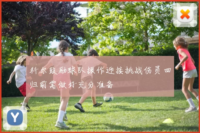 科尔鼓励球队振作迎接挑战伤员回归前需做好充分准备